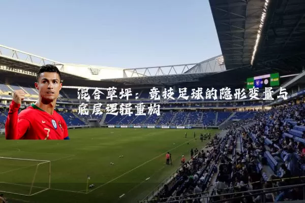 混合草坪:竞技足球的隐形变量与底层逻辑重构